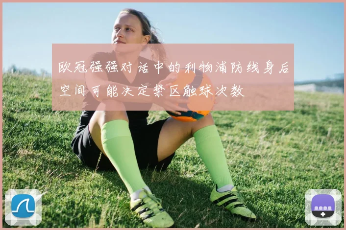 欧冠强强对话中的利物浦防线身后空间可能决定禁区触球次数