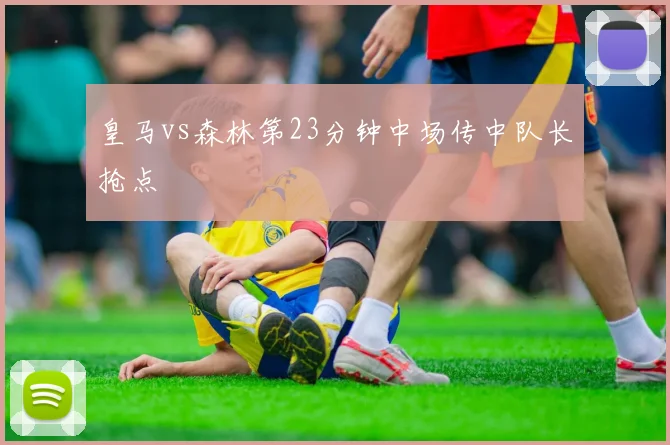 皇马vs森林第23分钟中场传中队长抢点